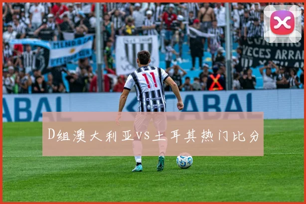 D组澳大利亚vs土耳其热门比分