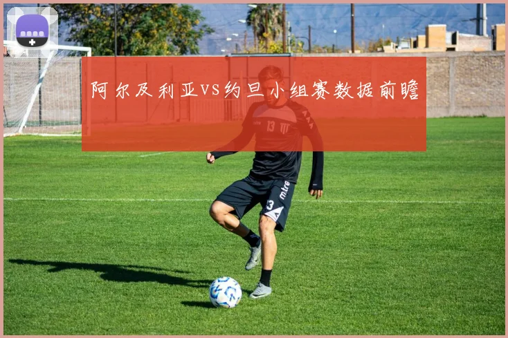 阿尔及利亚vs约旦小组赛数据前瞻