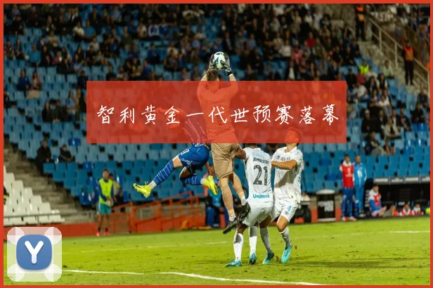 智利黄金一代世预赛落幕