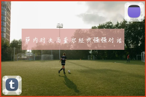 萨内对决马奎尔经典强强对话