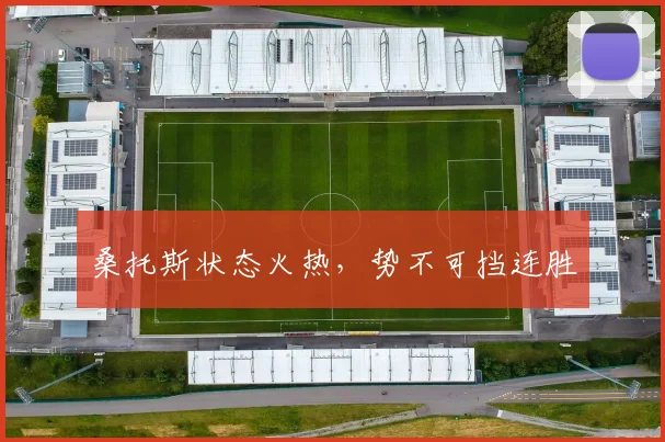 桑托斯状态火热，势不可挡连胜