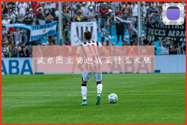 波尔图主场迎战亚特兰大联