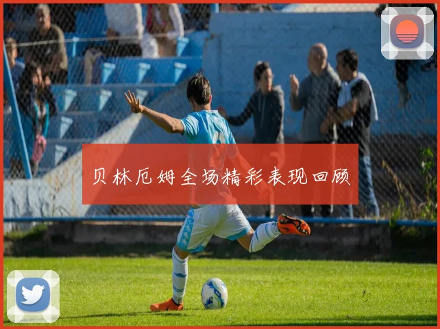 贝林厄姆全场精彩表现回顾