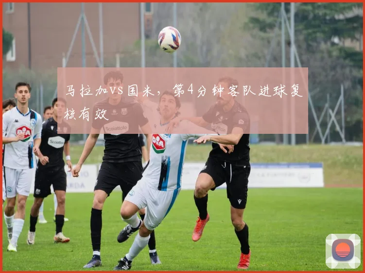 马拉加vs国米，第4分钟客队进球复核有效