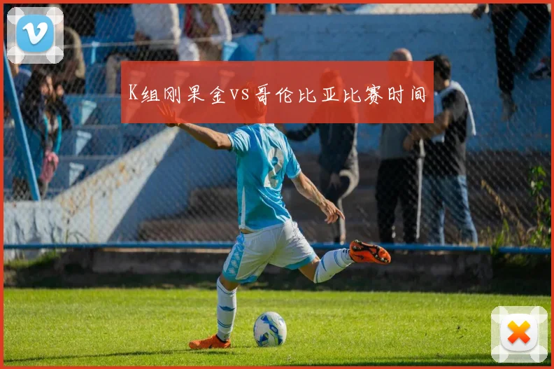 K组刚果金vs哥伦比亚比赛时间