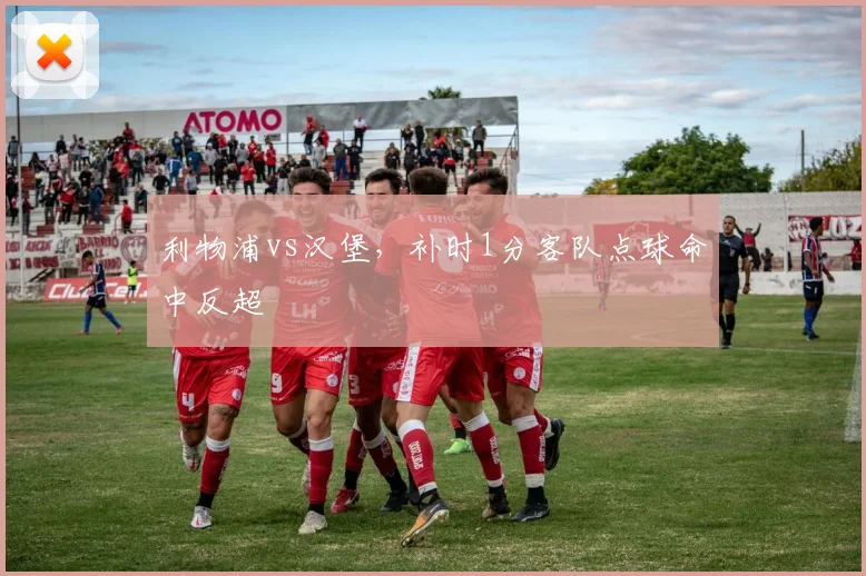 利物浦vs汉堡，补时1分客队点球命中反超