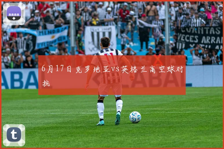 6月17日克罗地亚vs英格兰高空球对抗