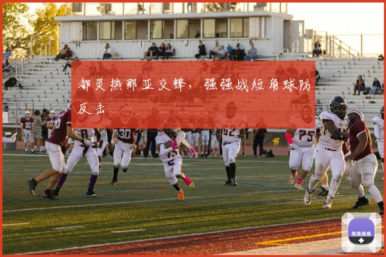都灵热那亚交锋，强强战短角球防反击